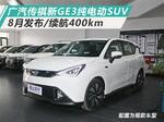  广汽传祺新GE3纯电动SUV 8月发布/续航400km