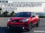  广汽丰田全新小型SUV下月投产 竞争本田缤智