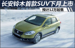  长安铃木首款SUV下月上市 预计12万元起售