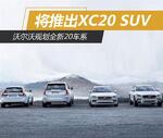  沃尔沃规划全新20车系 将推出XC20 SUV