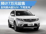  吉利新A级SUV-下周发布 预计7万元起售