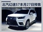  北汽幻速S7 27日预售 尺寸接近丰田汉兰达