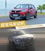  华晨中华2款新SUV下月发布 搭宝马发动机