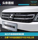  动力升级 众泰T600运动版定于9月28日上市