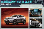  东南首款SUV-本月25日上市 预售9.89万起