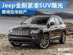  Jeep全新国产紧凑型SUV曝光 于年内推出