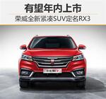  荣威全新紧凑SUV定名RX3 有望年内上市