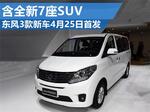  东风3款新车4月25日首发 含全新7座SUV