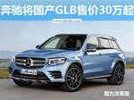  奔驰将在华国产GLB售价30万起 PK宝马X1