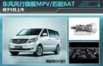  东风风行旗舰MPV/匹配6AT 将于9月上市