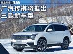  广汽传祺将推出三款新车型 深耕SUV/MPV市场