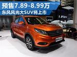  东风风光大SUV将上市 预售7.89-8.99万
