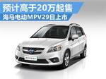  海马电动MPV-29日上市 预计高于20万起售