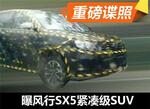  东风风行SX5测试谍照曝光 定位紧凑SUV
