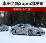  丰田全新Supra将发布 采用宝马Z5设计