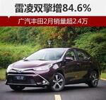  广汽丰田2月销量超2.4万 雷凌双擎增84.6%