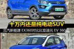  10万内买纯电动SUV 北汽EX360对比元EV360
