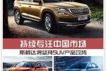  斯柯达将坚持SUV产品攻势 持续专注中国市场